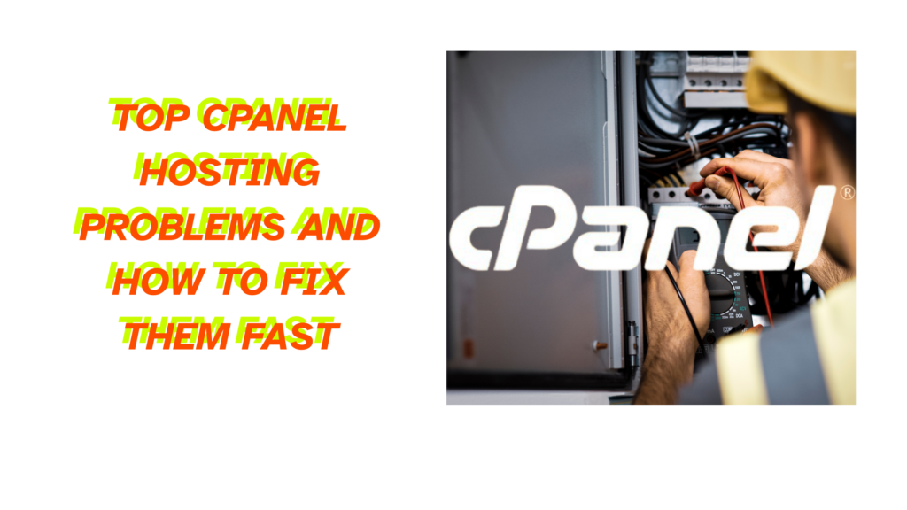 Top CPanel Hosting Problems And How To Fix Them Fast