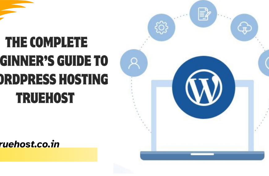 The Complete Beginner’s Guide to WordPress Hosting Truehost