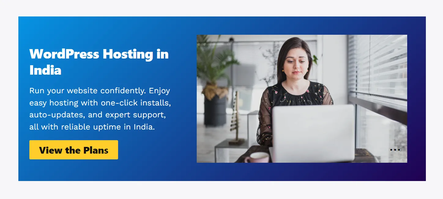 WordPress Hosting in India
Run your website confidently. 